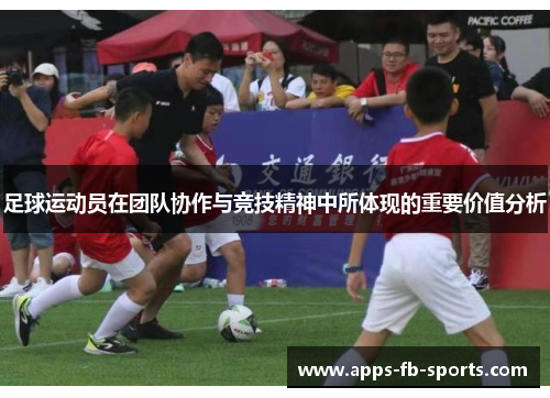 足球运动员在团队协作与竞技精神中所体现的重要价值分析