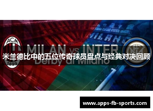 米兰德比中的五位传奇球员盘点与经典对决回顾