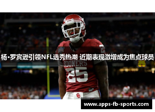 杨·罗宾逊引领NFL选秀热潮 近期表现激增成为焦点球员
